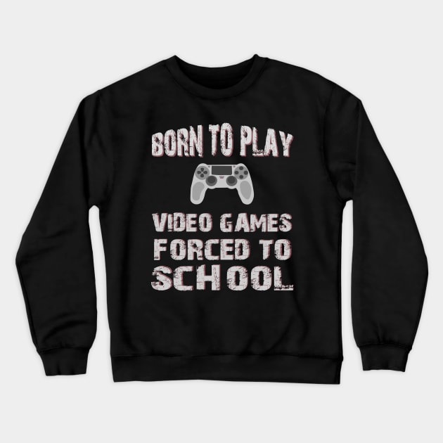 Born To Play Video Games Forced To School Crewneck Sweatshirt by SbeenShirts